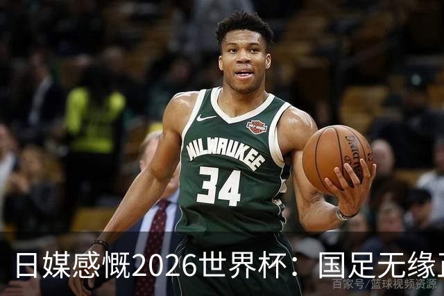 日媒感慨2026世界杯：国足无缘正赛，中国球迷只剩裁判可关注
