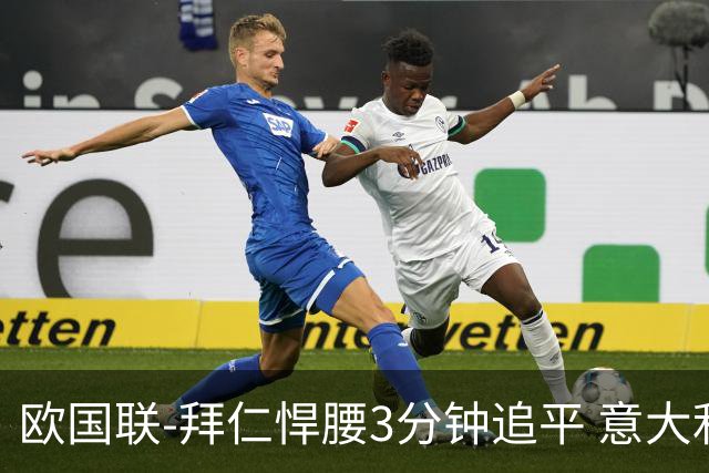 欧国联-拜仁悍腰3分钟追平 意大利主场1-1平德国