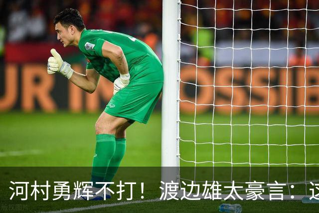 河村勇辉不打！渡边雄太豪言：这支日本队完全可以击败中国男篮