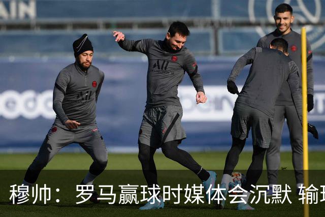 穆帅：罗马赢球时媒体会沉默 输球他们反而会庆祝