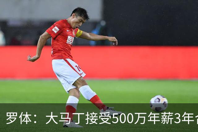 罗体：大马丁接受500万年薪3年合同 尤文开价500万维拉要价超千万