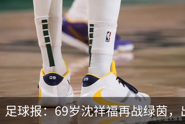 足球报：69岁沈祥福再战绿茵，出任河北省足球青训中心青训总监