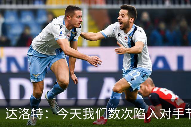 达洛特：今天我们数次陷入对手节奏 对民主刚果那场确实表现不好