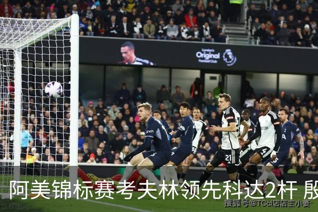 阿美锦标赛考夫林领先科达2杆 殷若宁T26刘艳T38